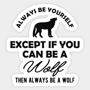 Wolf - Always be yourself except if you can be a wolf Sticker